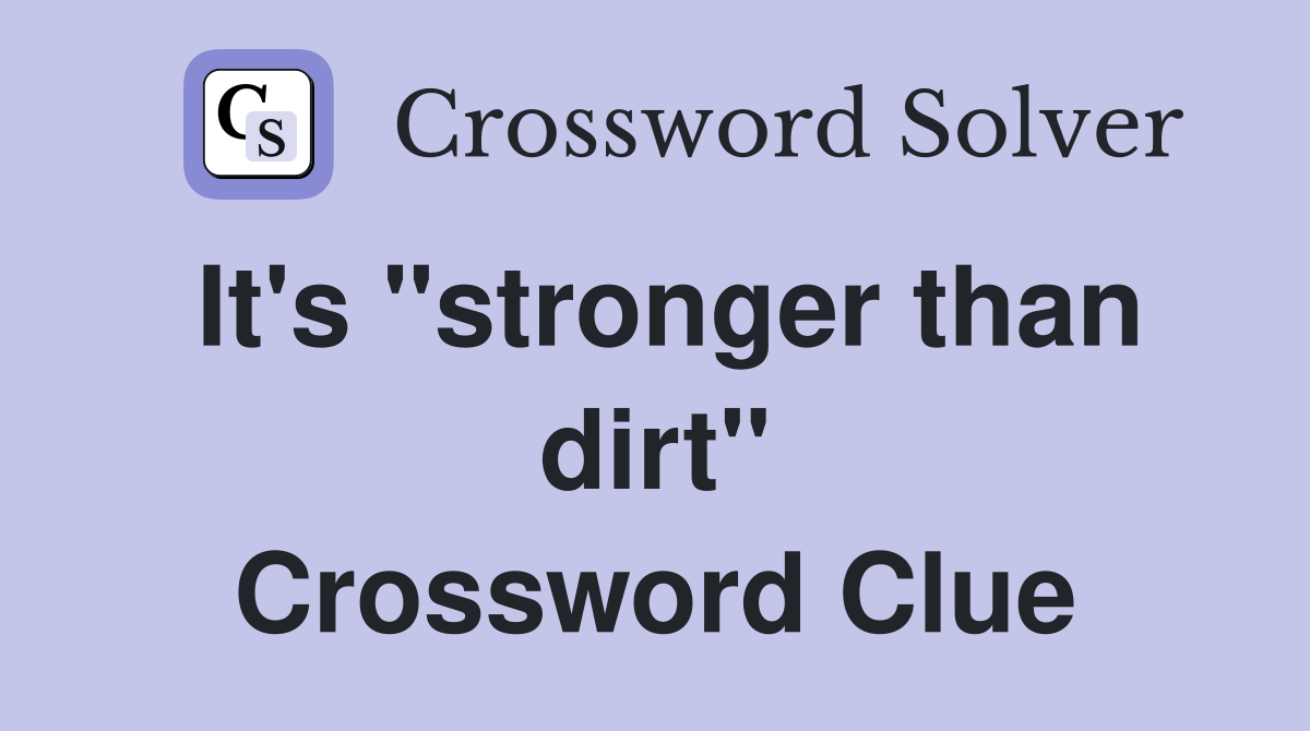 It's "stronger than dirt" Crossword Clue Answers Crossword Solver